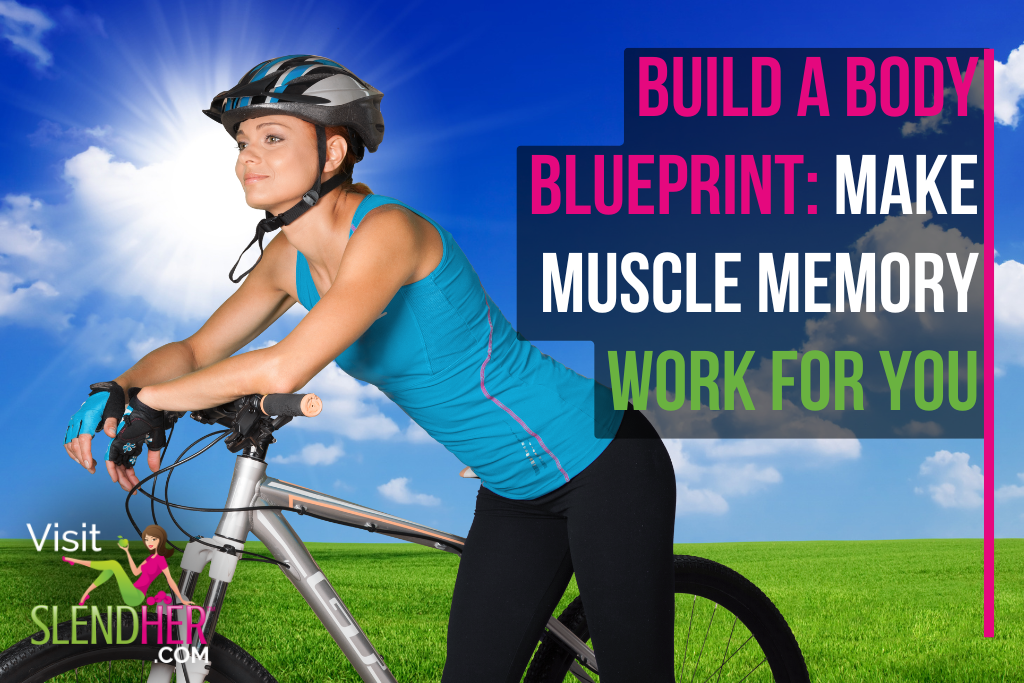 Build a Body Blueprint Make Muscle Memory Work For You