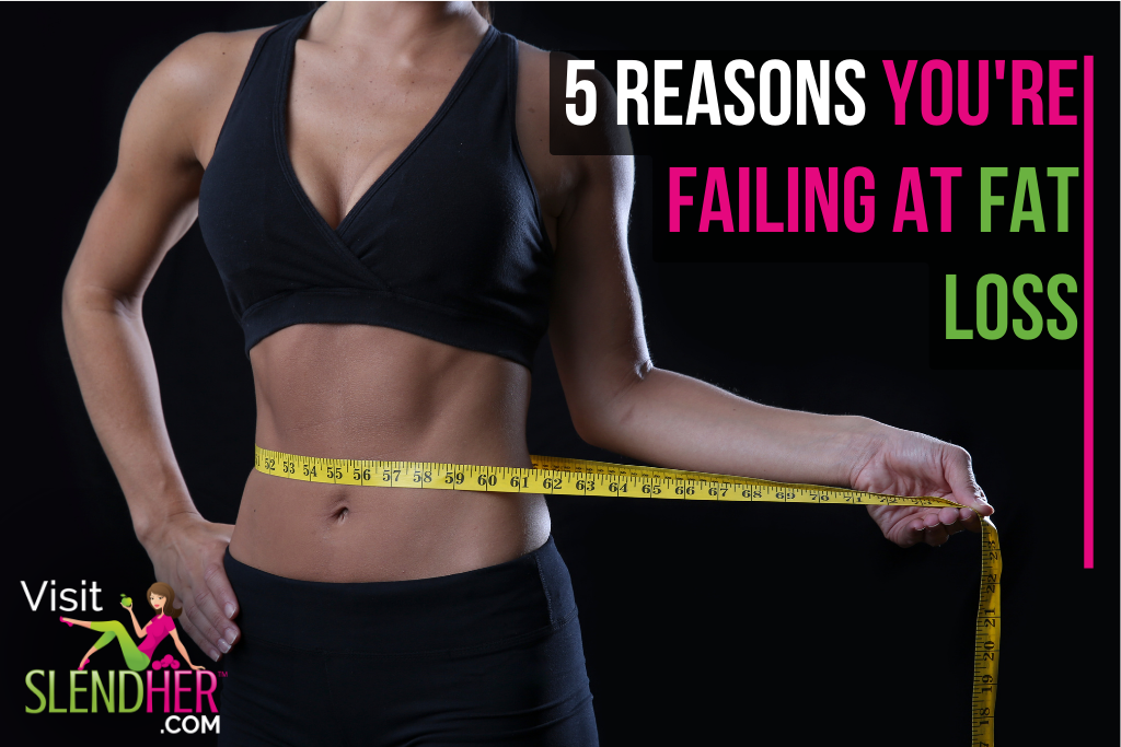 5 Reasons You're Failing at Fat Loss