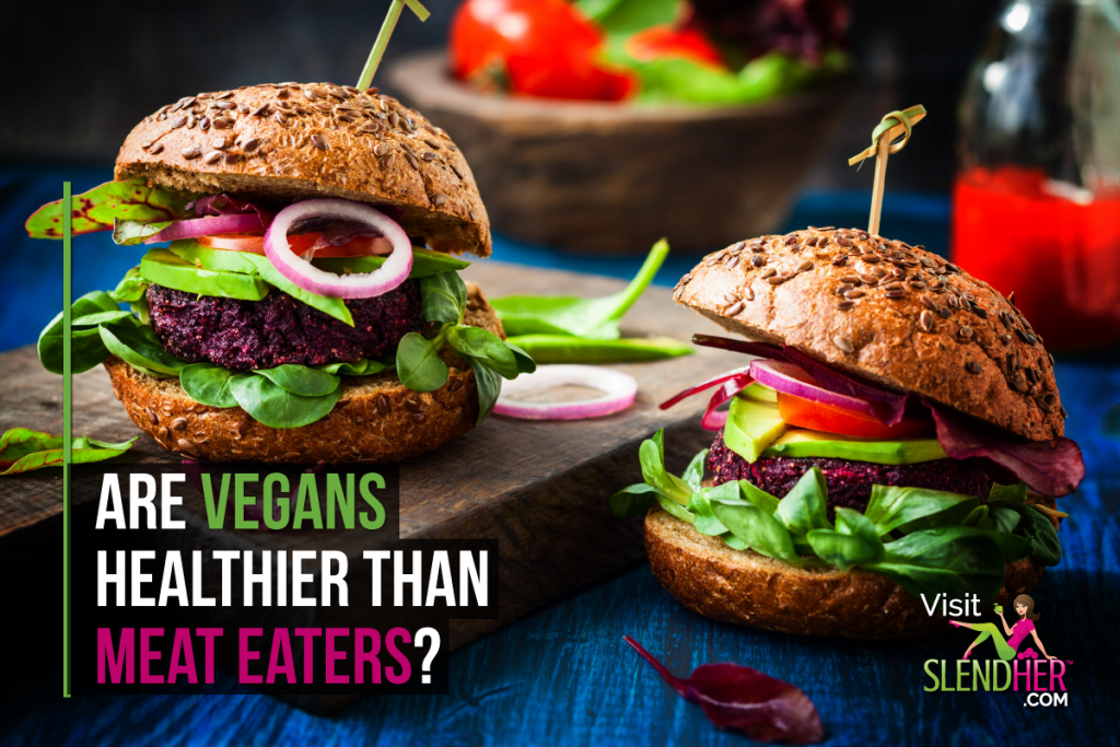 Are Vegans Healthier Than Meat Eaters SlendHer